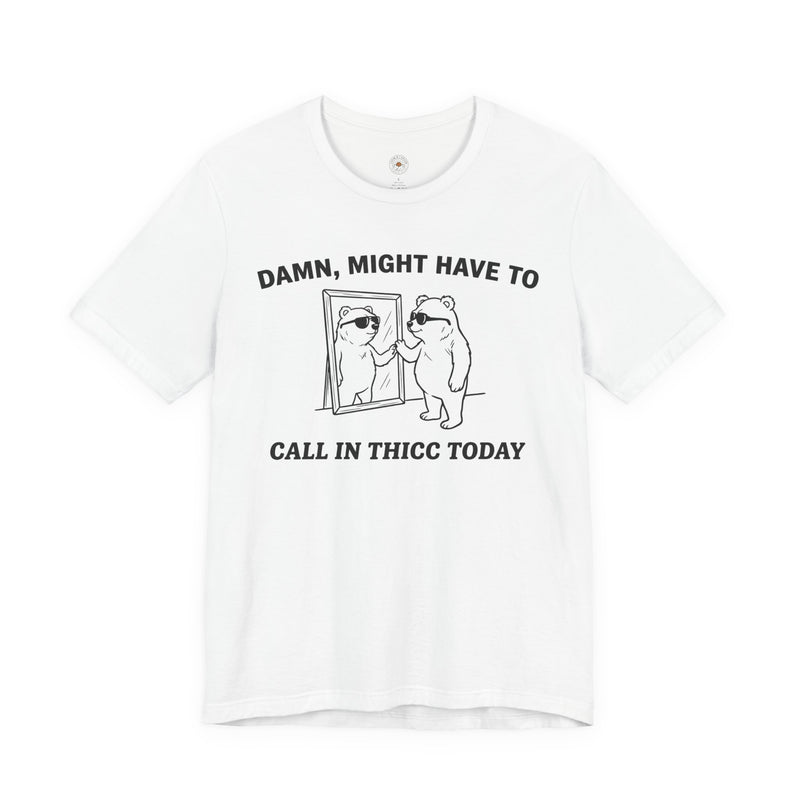 "Damn, Might Have To Call in Thicc Today" Funny Meme Men/Unisex Graphic T-Shirt