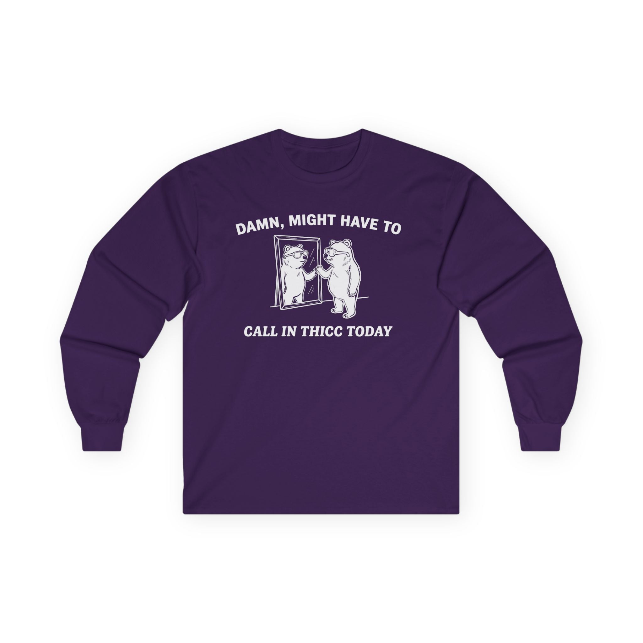 "Damn, Might Have To Call In Thicc Today" Funny Meme Men/Unisex Graphic Long Sleeve T-Shirt