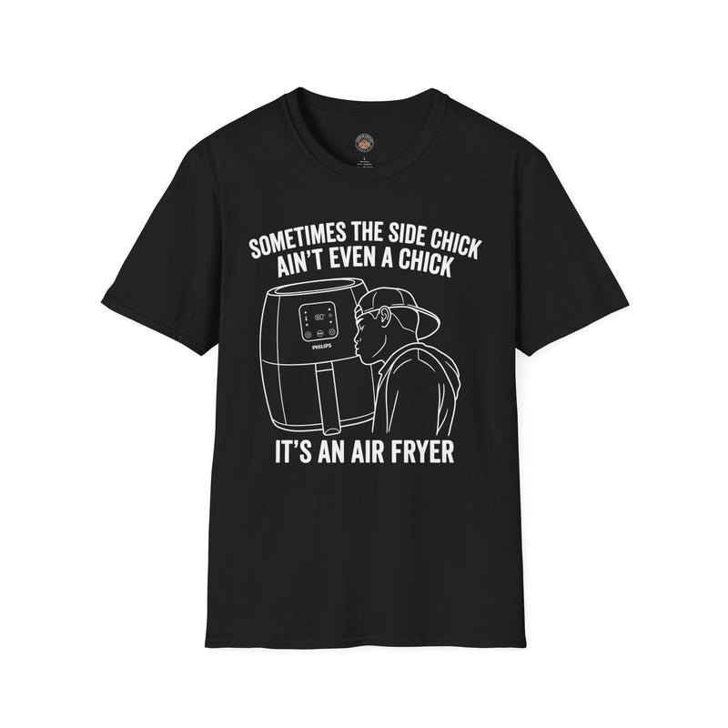 "Sometimes The Side Chick Ain't Even A Chick, It's an Air Fryer" Funny Meme Mens/Unisex Graphic T-Shirt