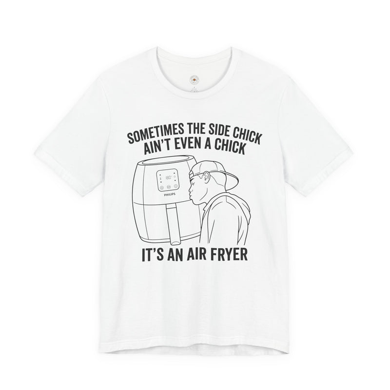 "Sometimes The Side Chick Ain't Even A Chick, It's An Air Fryer" Funny Meme Men/Unisex Graphic T-Shirt