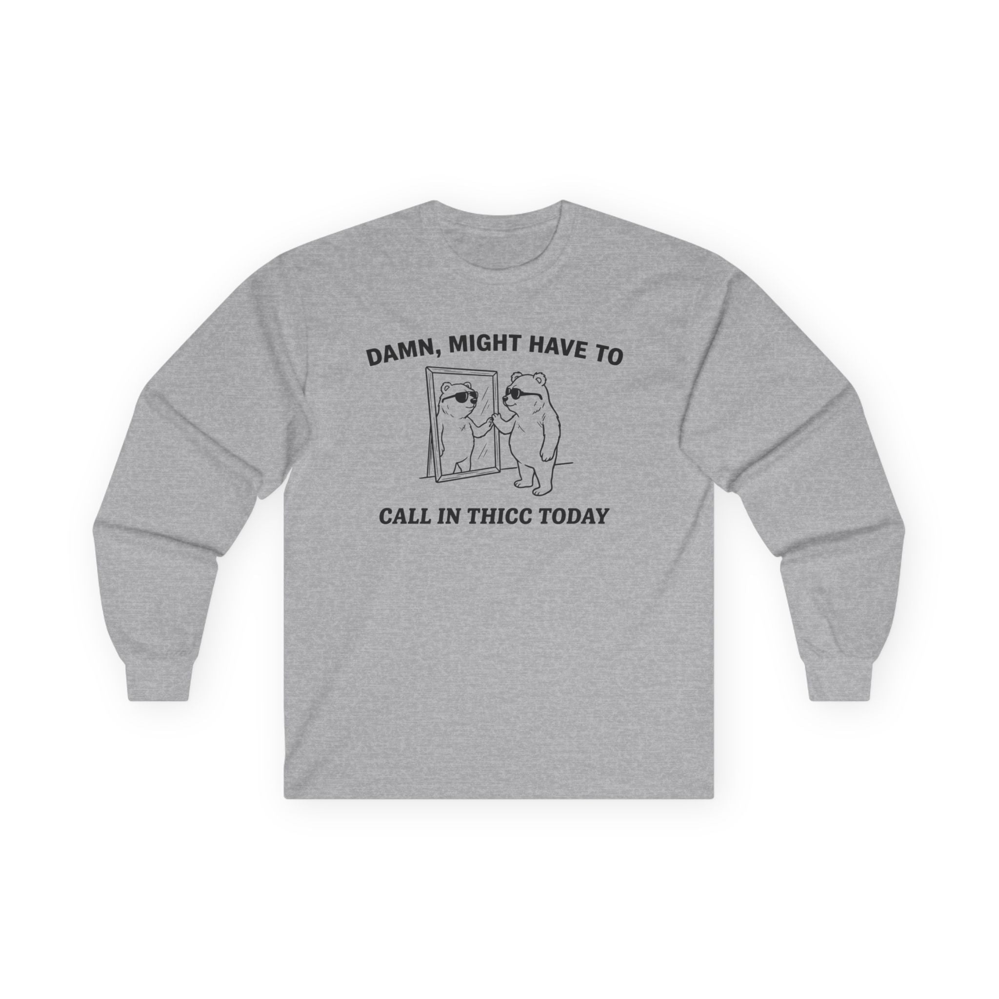 "Damn, Might Have To Call In Thicc Today" Funny Meme Men/Unisex Graphic Long Sleeve T-Shirt