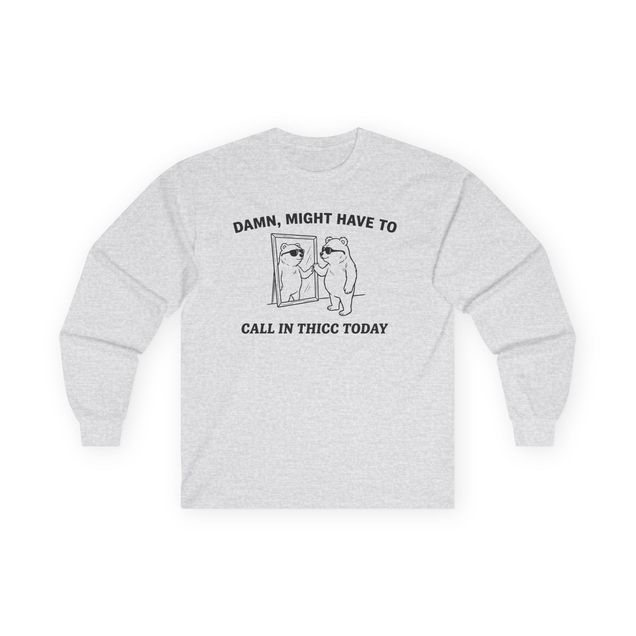 "Damn, Might Have To Call In Thicc Today" Funny Meme Men/Unisex Graphic Long Sleeve T-Shirt