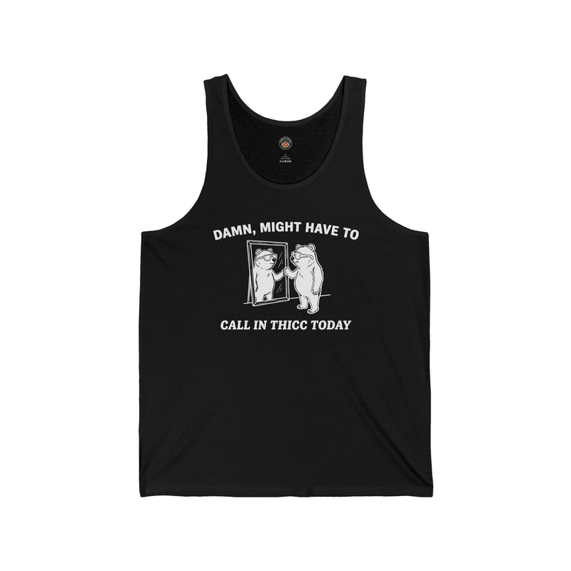 "Damn, Might Have To Call In Thicc Today" Funny Meme Men/Unisex Graphic Tank