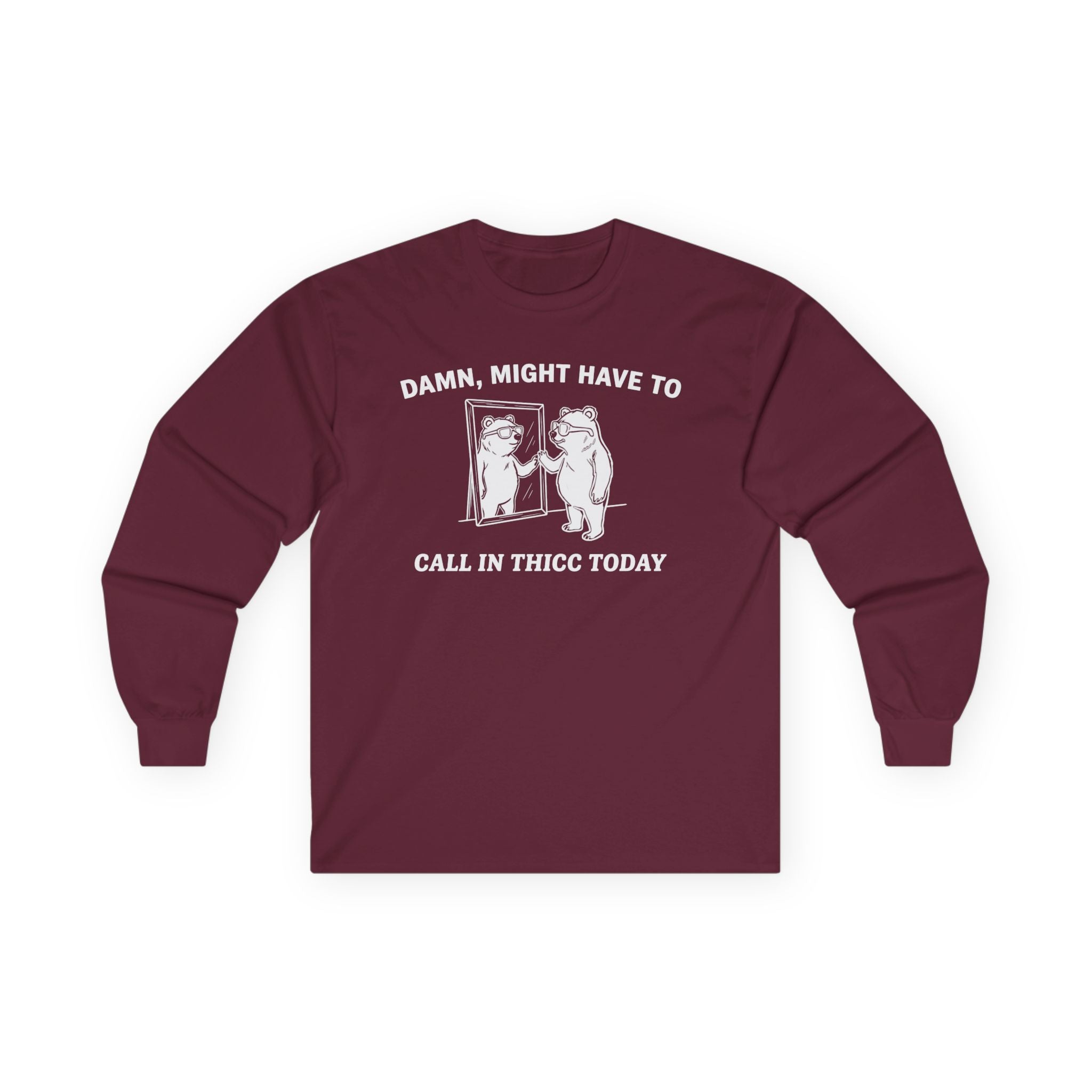 "Damn, Might Have To Call In Thicc Today" Funny Meme Men/Unisex Graphic Long Sleeve T-Shirt