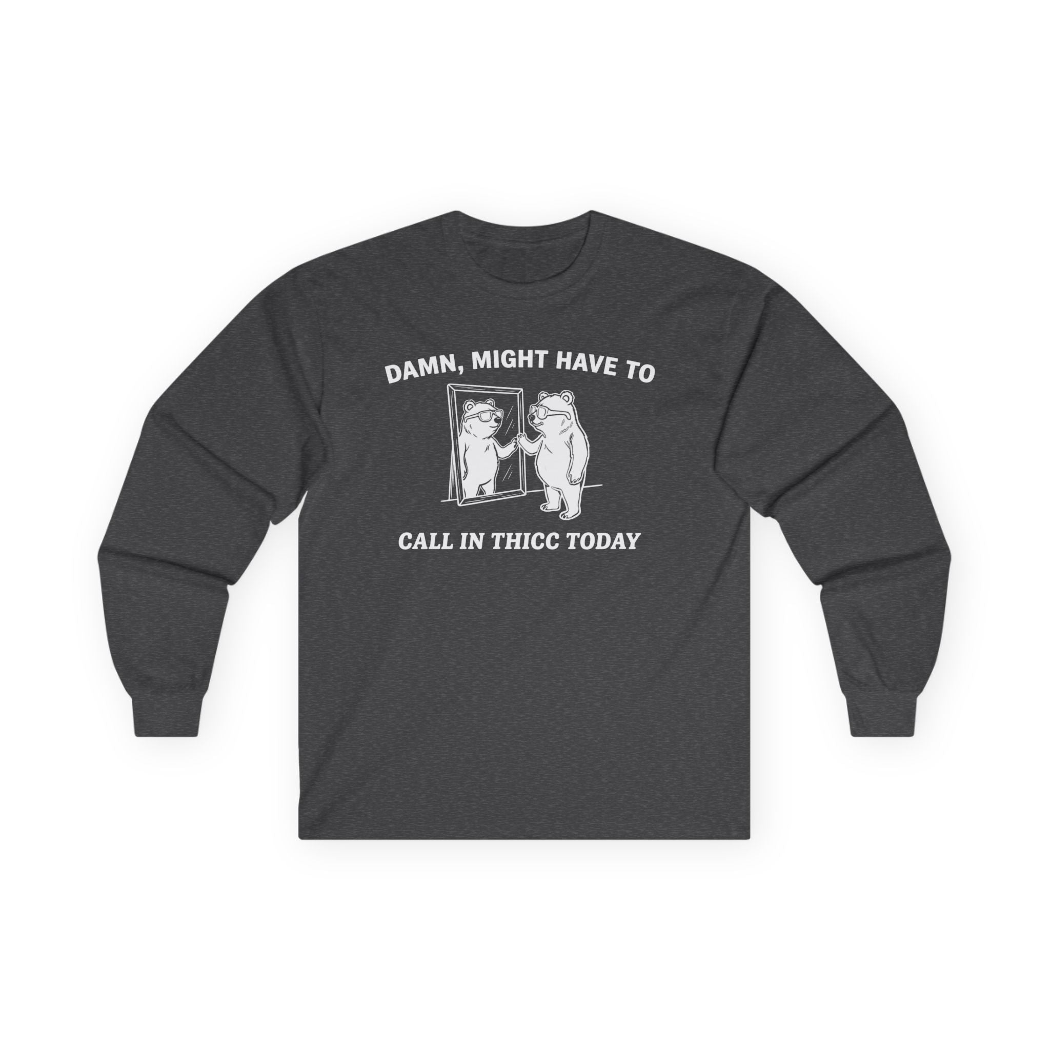 "Damn, Might Have To Call In Thicc Today" Funny Meme Men/Unisex Graphic Long Sleeve T-Shirt