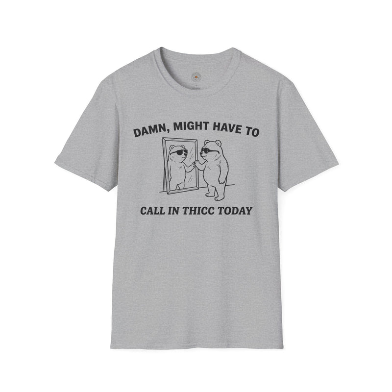 "Damn, Might Have To Call in Thicc Today" Funny Meme Men/Unisex Graphic T-Shirt