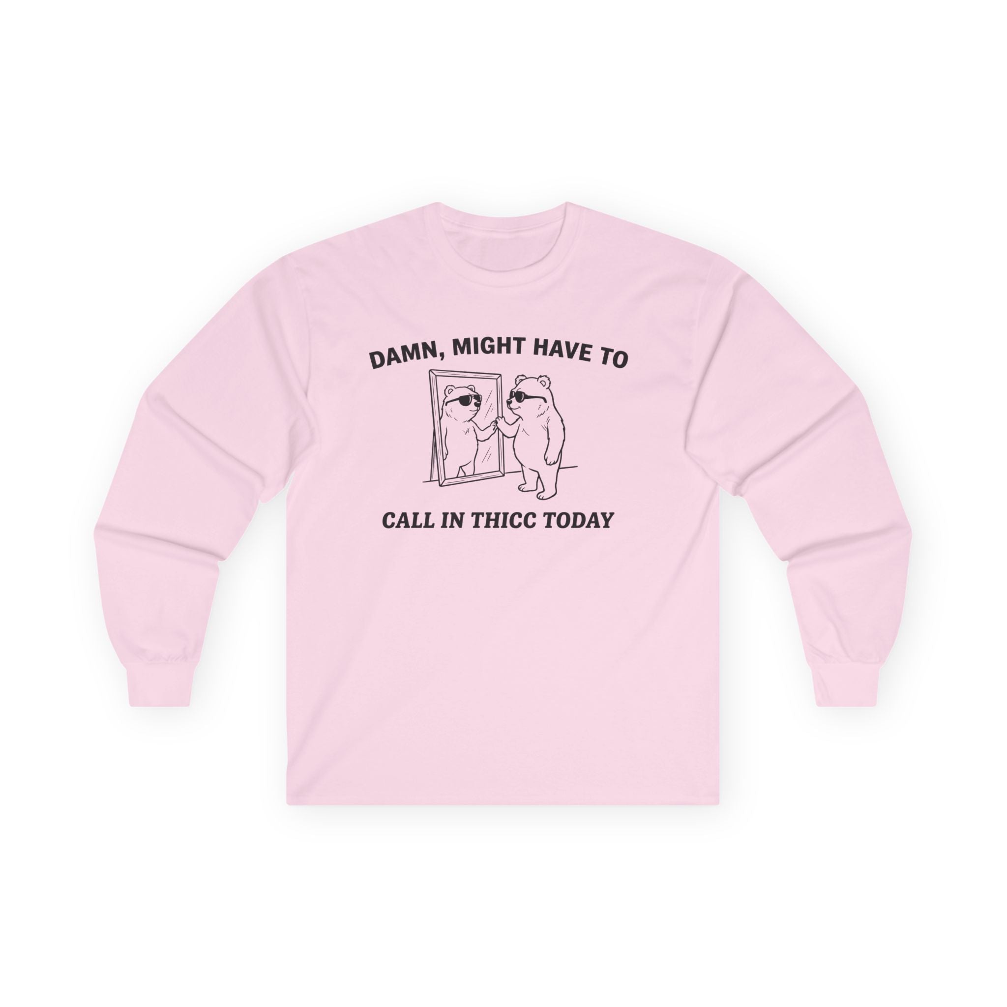 "Damn, Might Have To Call In Thicc Today" Funny Meme Men/Unisex Graphic Long Sleeve T-Shirt