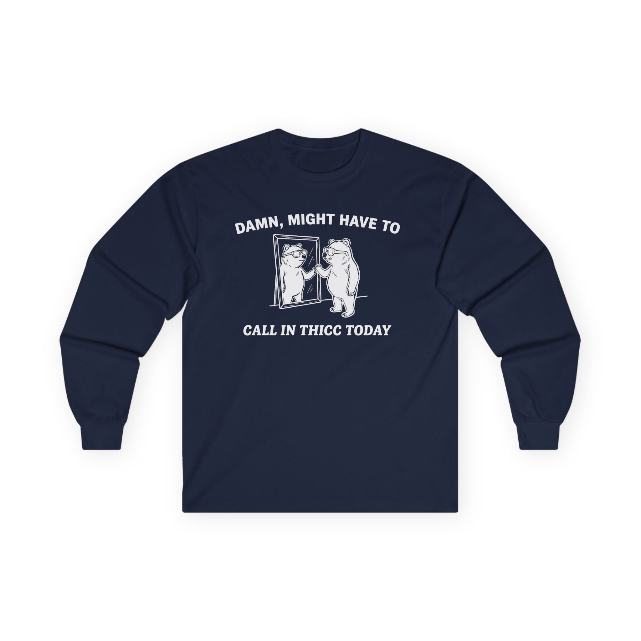 "Damn, Might Have To Call In Thicc Today" Funny Meme Men/Unisex Graphic Long Sleeve T-Shirt