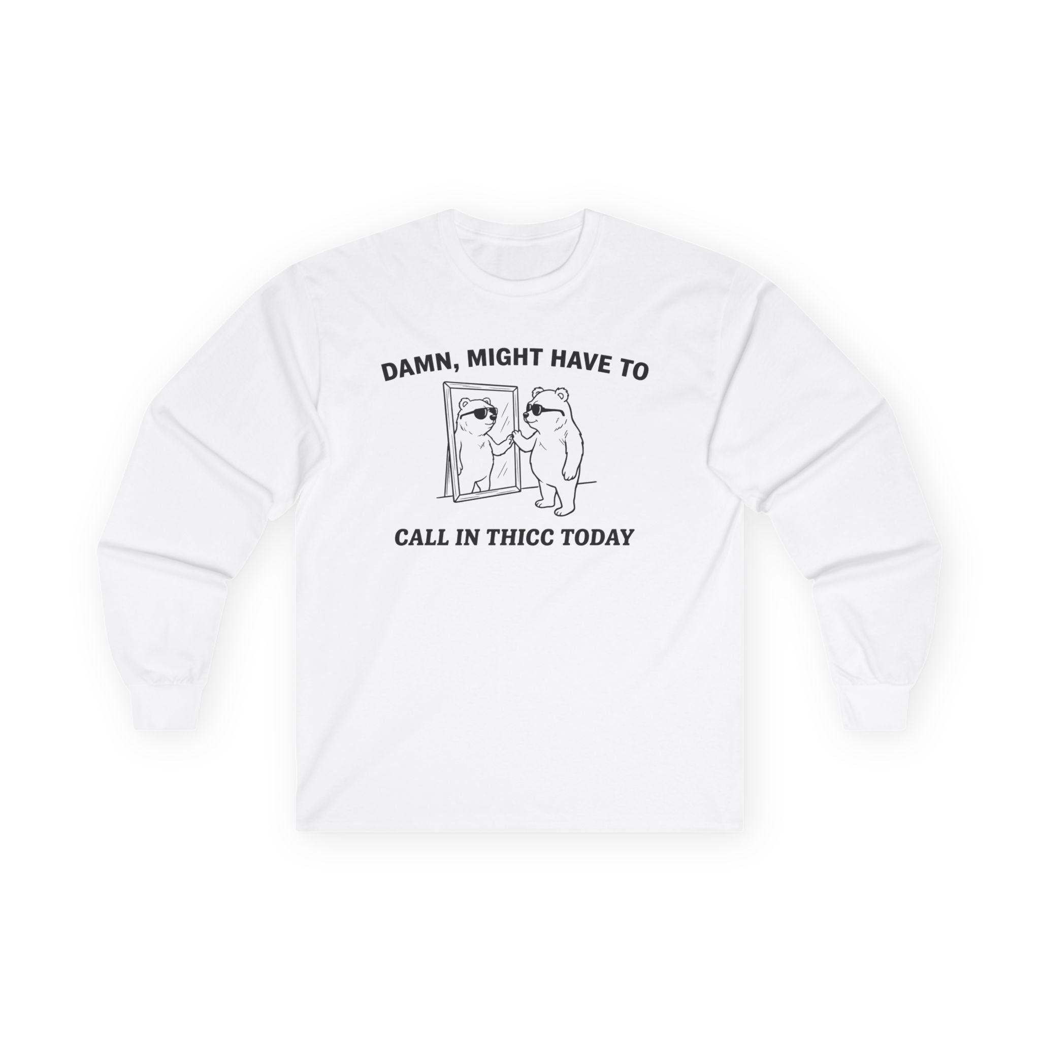 "Damn, Might Have To Call In Thicc Today" Funny Meme Men/Unisex Graphic Long Sleeve T-Shirt