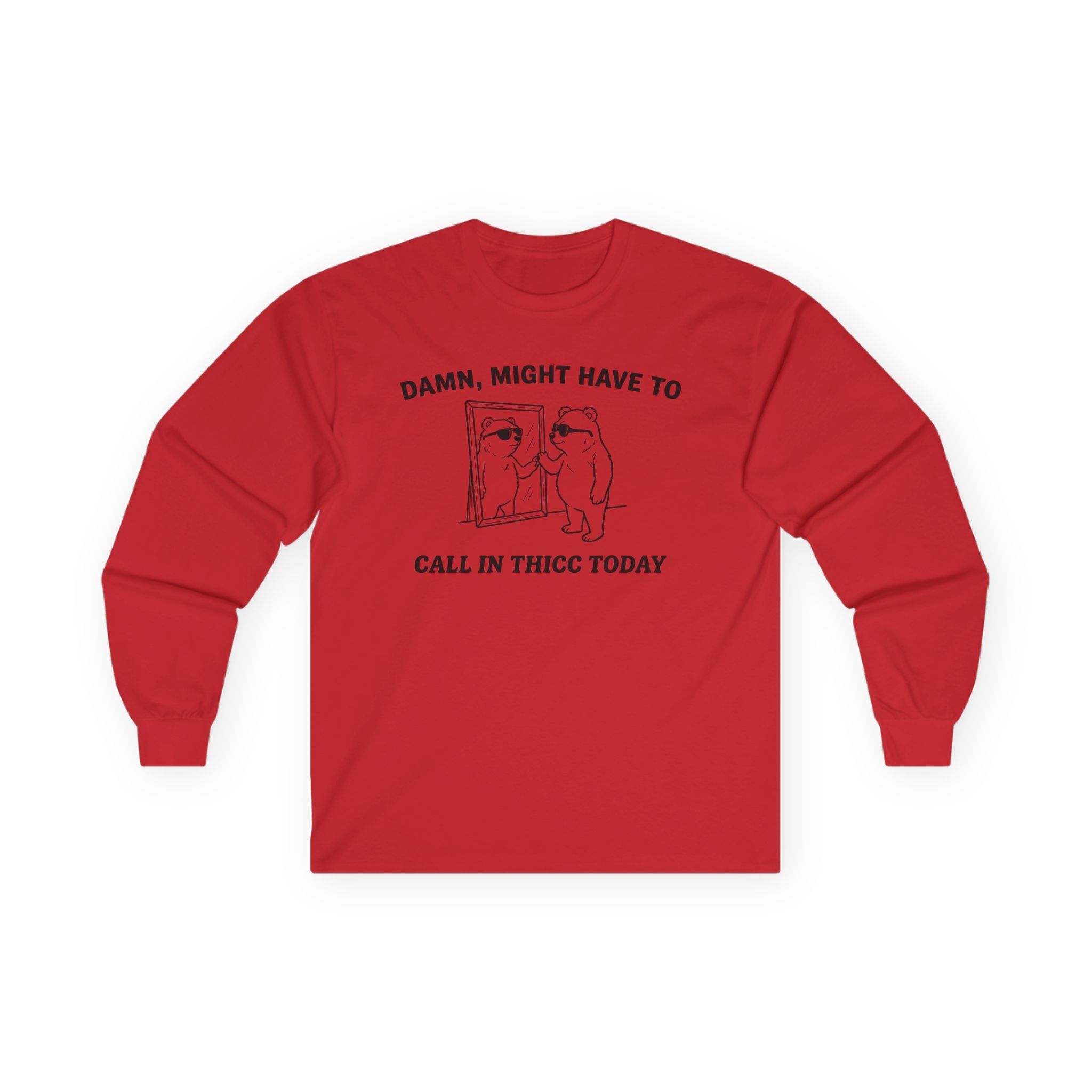 "Damn, Might Have To Call In Thicc Today" Funny Meme Men/Unisex Graphic Long Sleeve T-Shirt