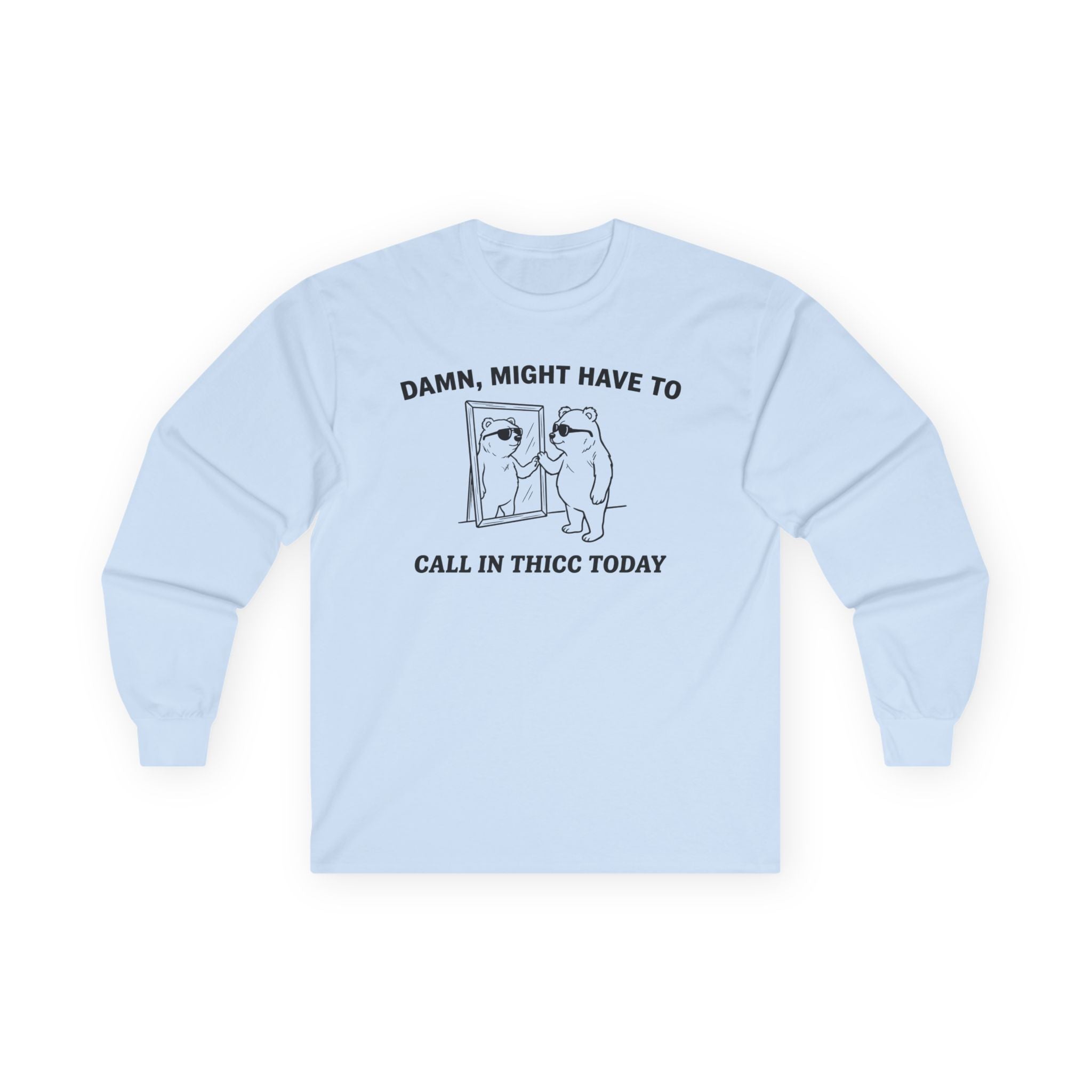 "Damn, Might Have To Call In Thicc Today" Funny Meme Men/Unisex Graphic Long Sleeve T-Shirt