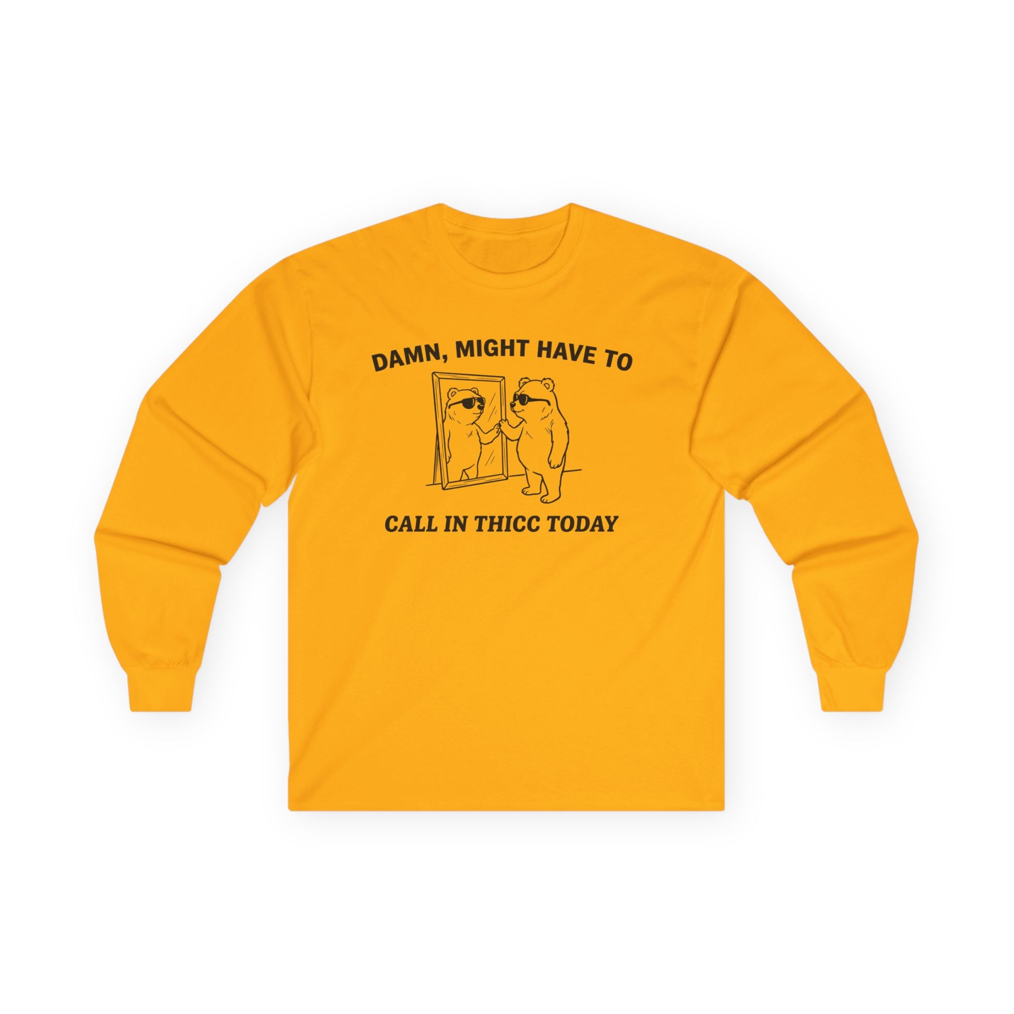 "Damn, Might Have To Call In Thicc Today" Funny Meme Men/Unisex Graphic Long Sleeve T-Shirt